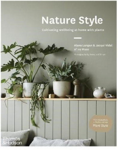 Nature Style, Cultivating wellbeing at home with plants, By Alana Langan, Jacqui Vidal  Mrs Hyde Boutique   